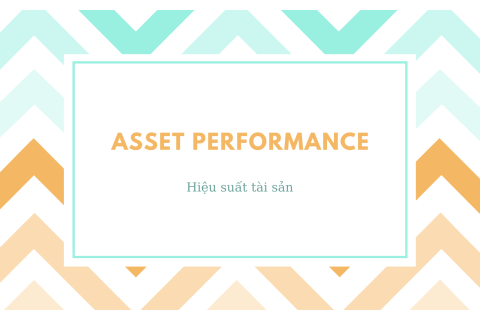 Hiệu suất tài sản (Asset Performance) là gì? Hiểu về Hiệu suất tài sản