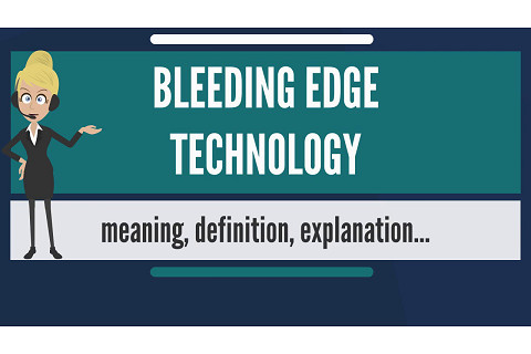 Công nghệ Bleeding Edge là gì? Chi phí và lợi ích