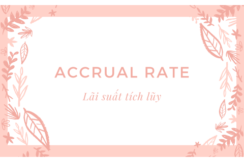 Lãi suất tích lũy (Accrual Rate) là gì? Cách thức hoạt động của Lãi suất tích lũy