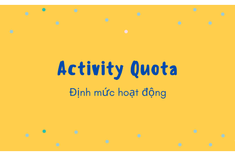 Định mức hoạt động (Activity Quota) là gì? Nội dung về định mức hoạt động