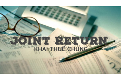 Khai thuế chung (Joint Return) là gì? Lợi ích của khai thuế chung