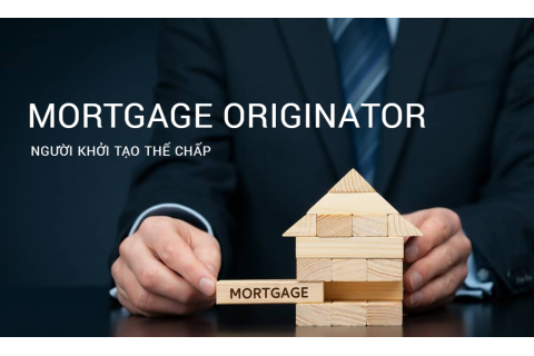 Người khởi tạo thế chấp (Mortgage Originator) là ai? Đặc điểm và phân loại