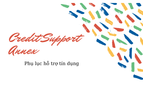 Phụ lục hỗ trợ tín dụng (Credit Support Annex - CSA) là gì? Cách thức hoạt động của CSA