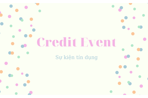 Sự kiện tín dụng (Credit Event) là gì? Các loại sự kiện tín dụng