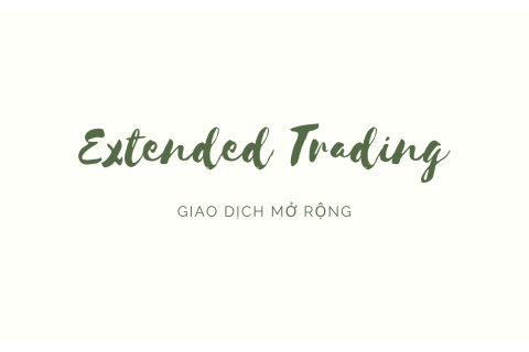 Giao dịch mở rộng (Extended Trading) là gì? Nội dung liên quan