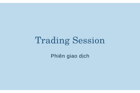 Phiên giao dịch (Trading Session) là gì? Nội dung về Phiên giao dịch