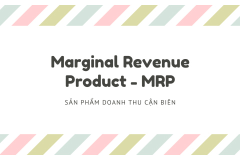 Sản phẩm doanh thu cận biên (Marginal Revenue Product - MRP) là gì?