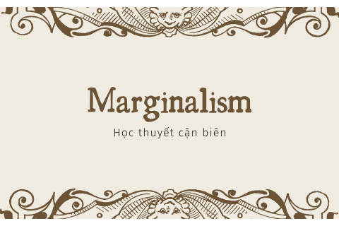 Học thuyết cận biên (Marginalism) là gì? Hiểu về học thuyết cận biên