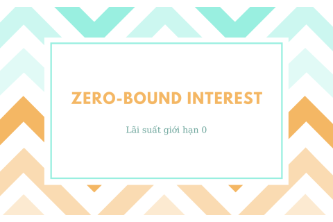 Lãi suất giới hạn 0 (Zero-Bound Interest) là gì? Mối liên hệ với chính sách tiền tệ