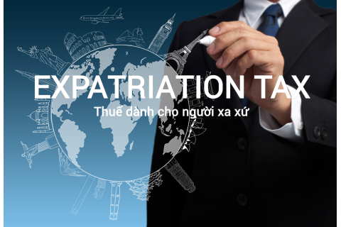 Thuế dành cho người xa xứ (Expatriation Tax) là gì? Đặc điểm và cách hoạt động